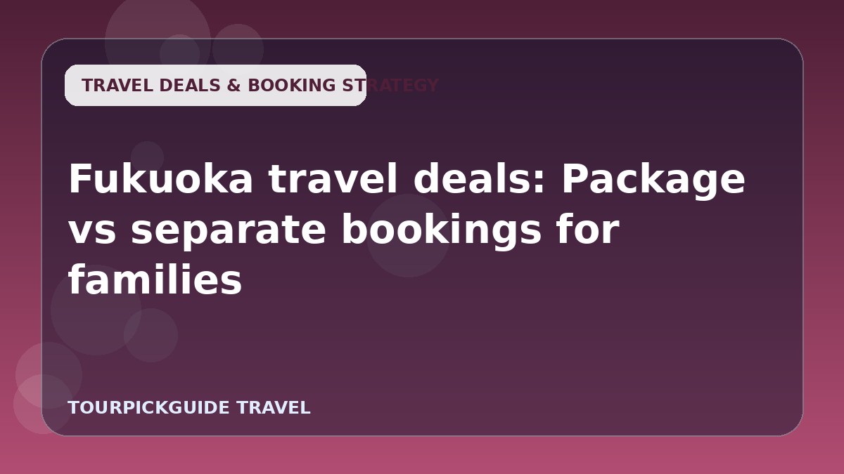Visual guide for Fukuoka travel deals: Package vs separate bookings for families