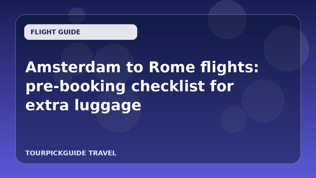 Amsterdam to Rome flights: pre-booking checklist for extra luggage