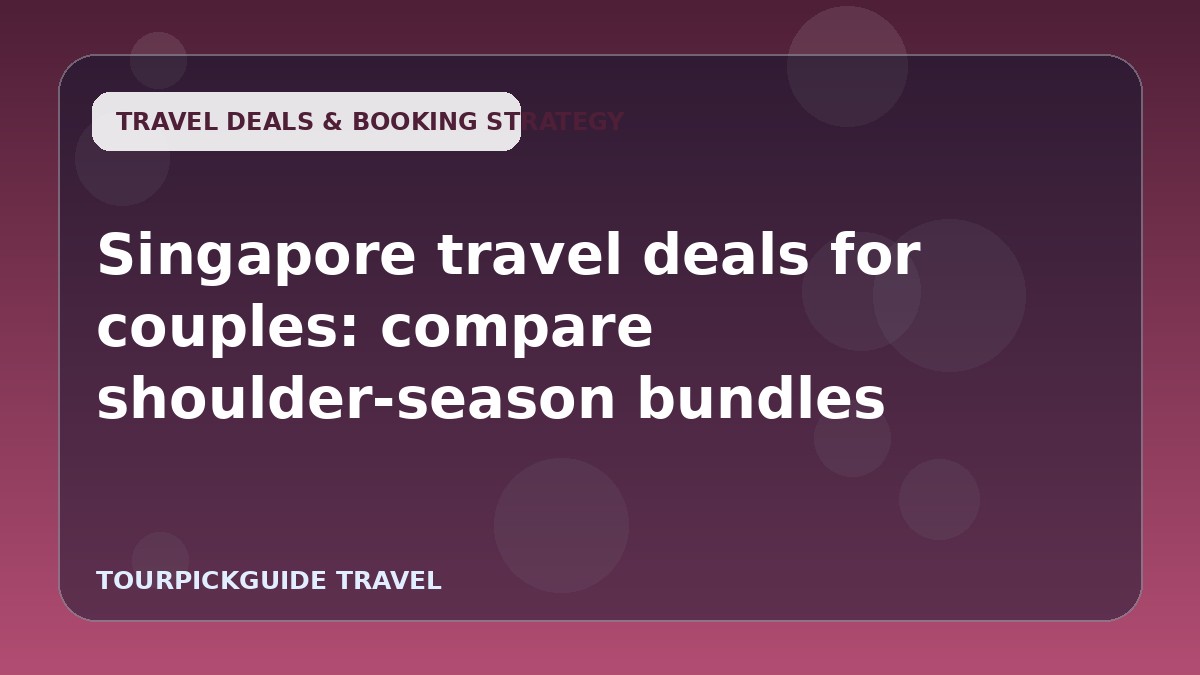 Visual guide for Singapore travel deals for couples: compare shoulder-season bundles