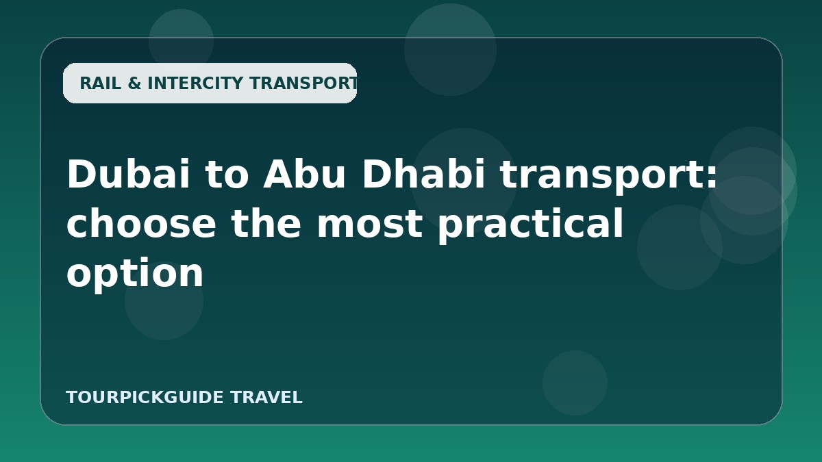 Visual guide for Dubai to Abu Dhabi transport: choose the most practical option