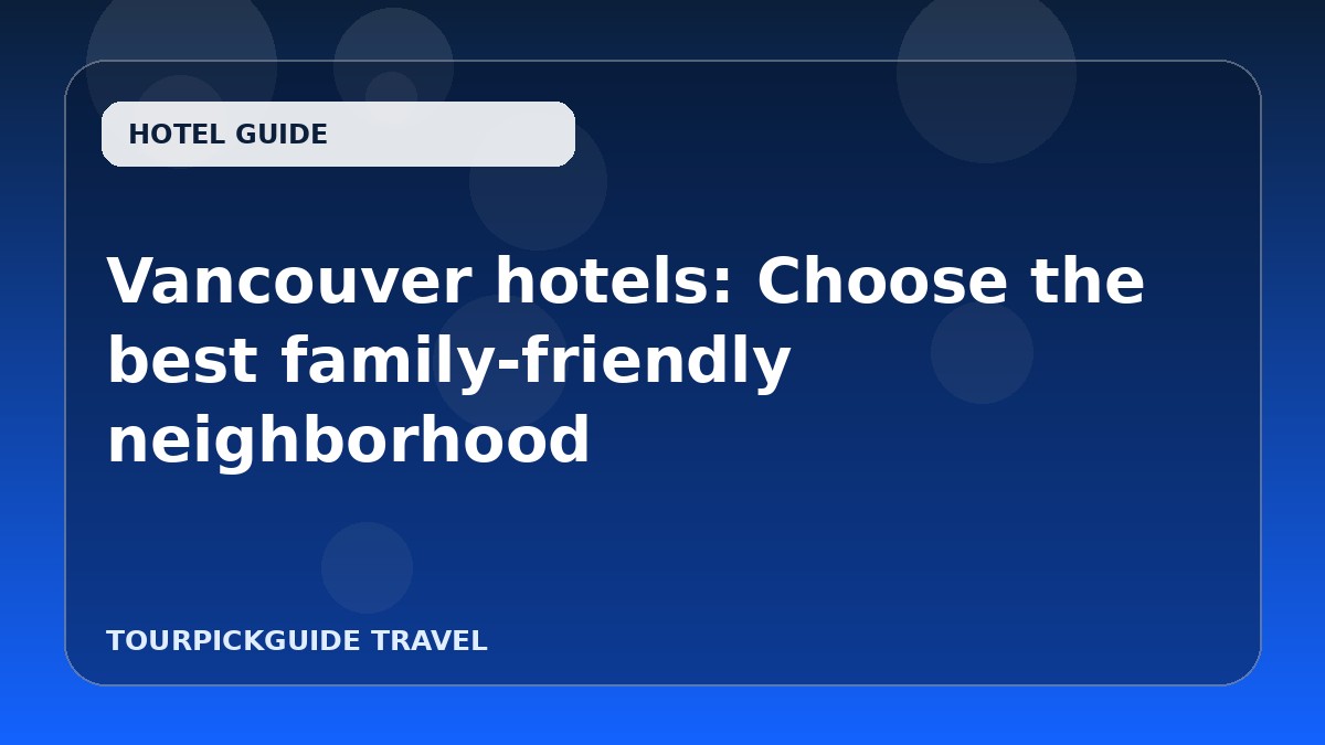 Vancouver hotels: Choose the best family-friendly neighborhood