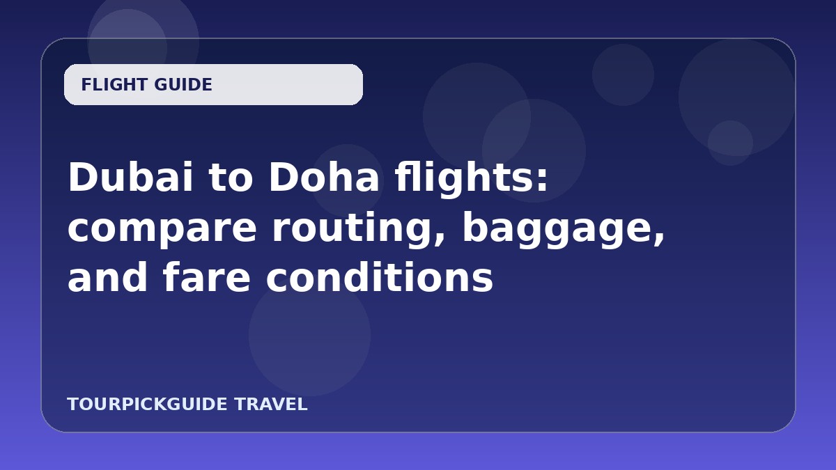 Visual guide for Dubai to Doha flights: compare routing, baggage, and fare conditions
