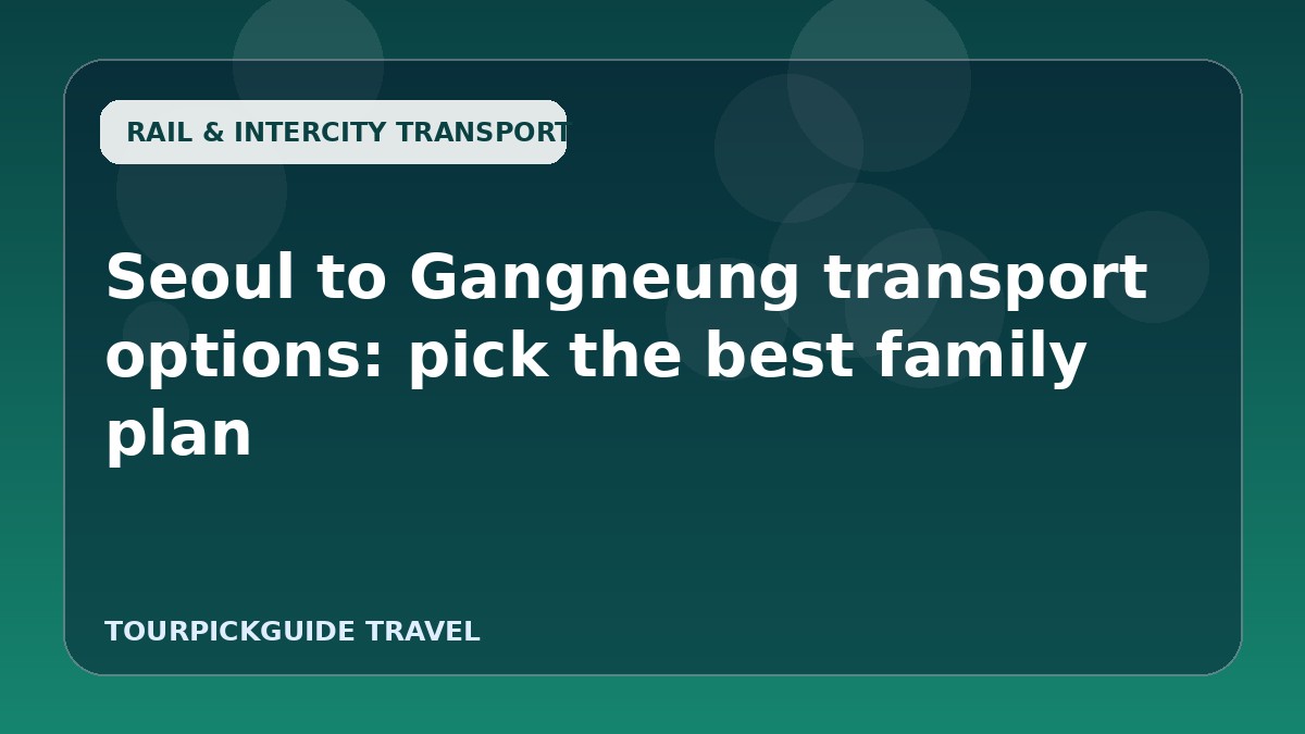 Visual guide for Seoul to Gangneung transport options: pick the best family plan