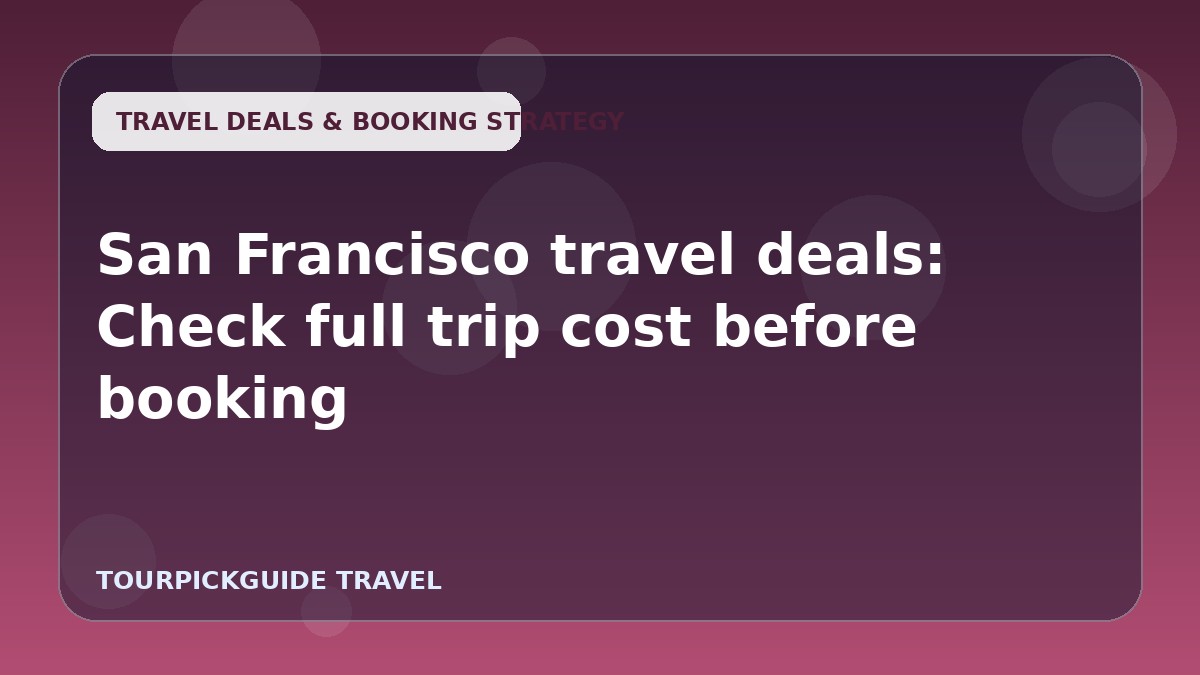 San Francisco travel deals: Check full trip cost before booking