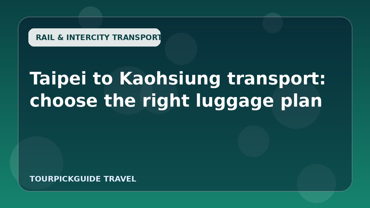 Visual guide for Taipei to Kaohsiung transport: choose the right luggage plan