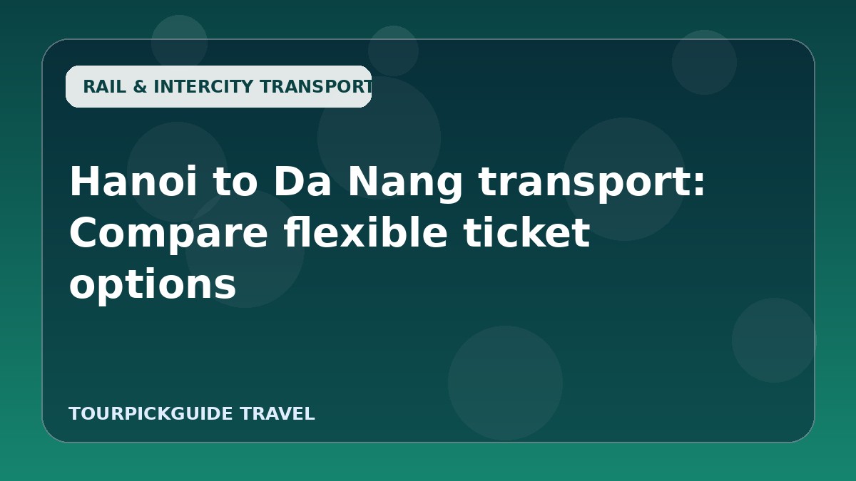 Hanoi to Da Nang transport: Compare flexible ticket options