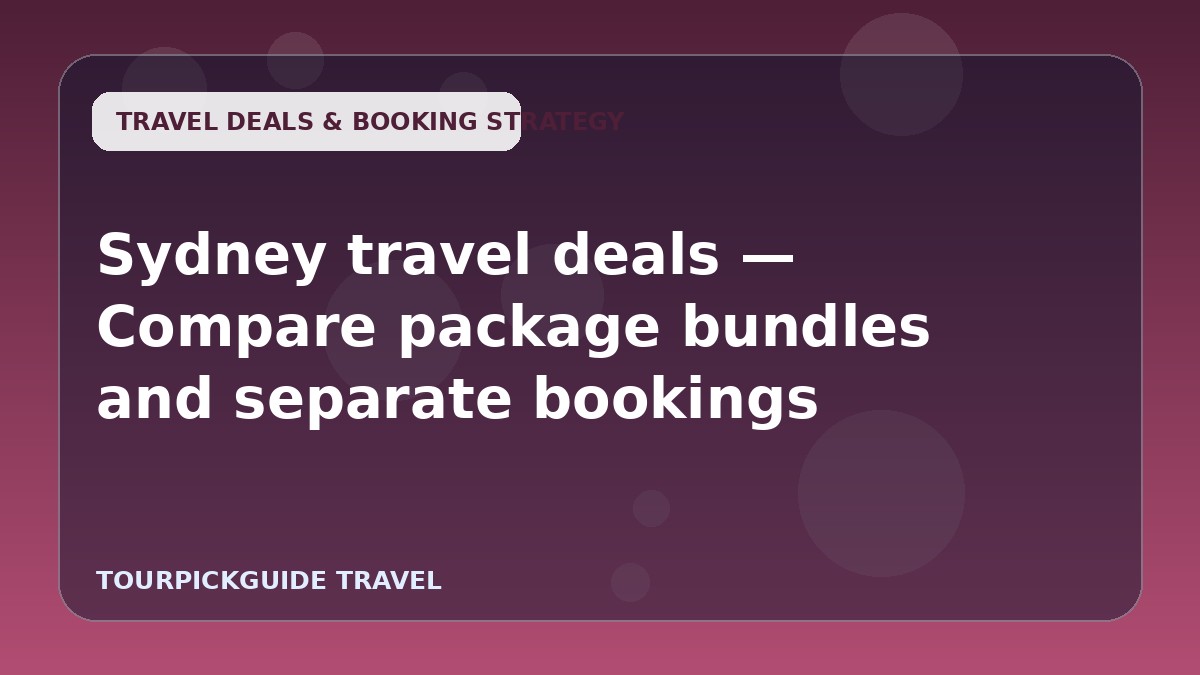 Visual guide for Sydney travel deals — Compare package bundles and separate bookings