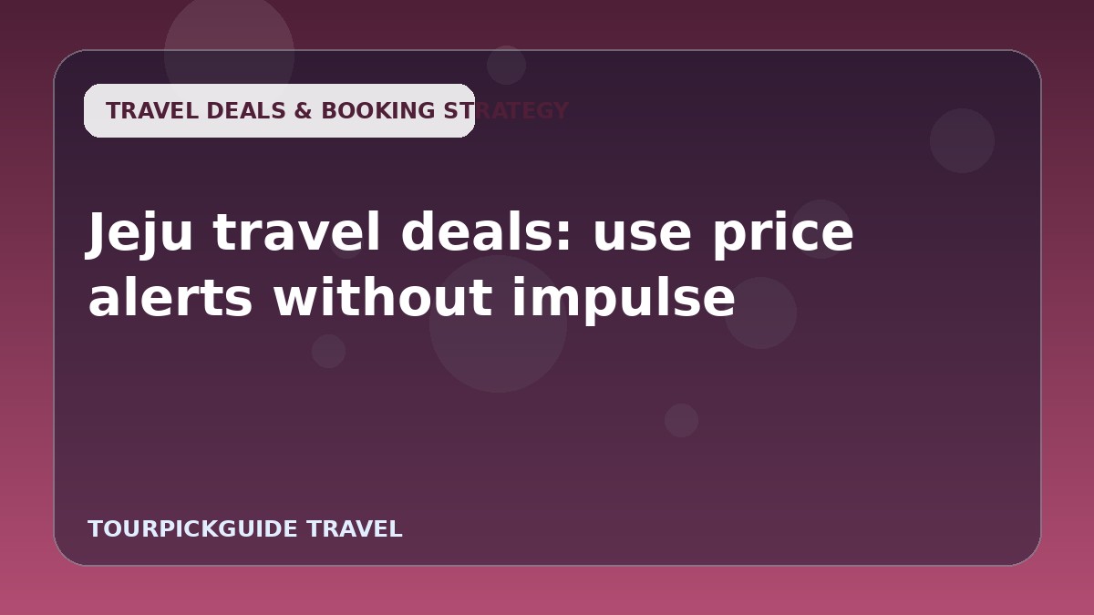 Jeju travel deals: use price alerts without impulse