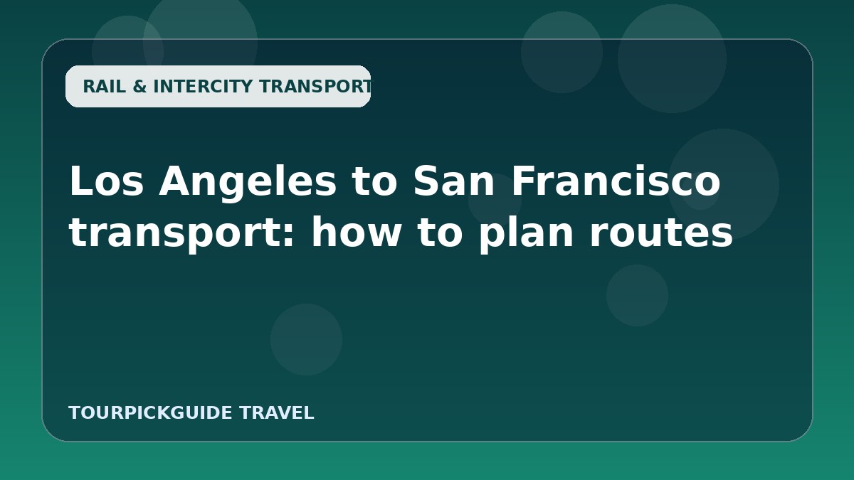 Visual guide for Los Angeles to San Francisco transport: how to plan routes