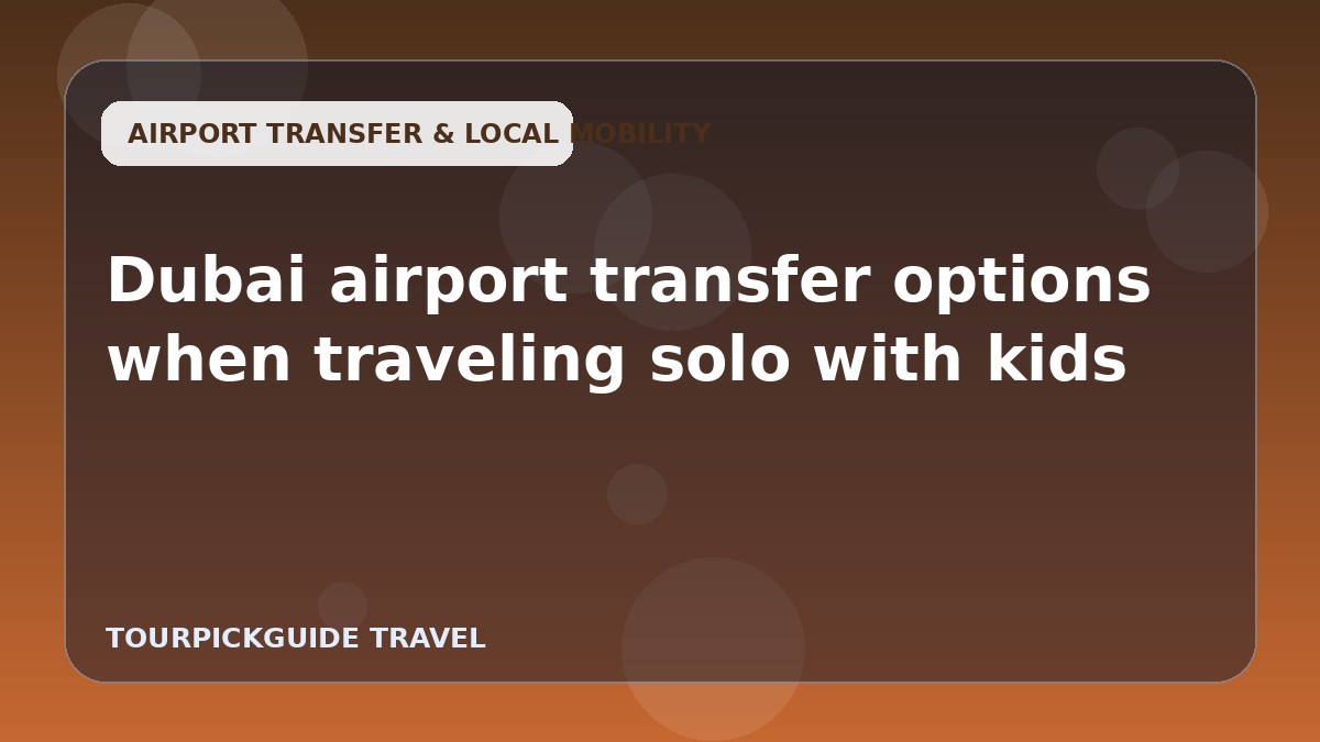 Visual guide for Dubai airport transfer options when traveling solo with kids