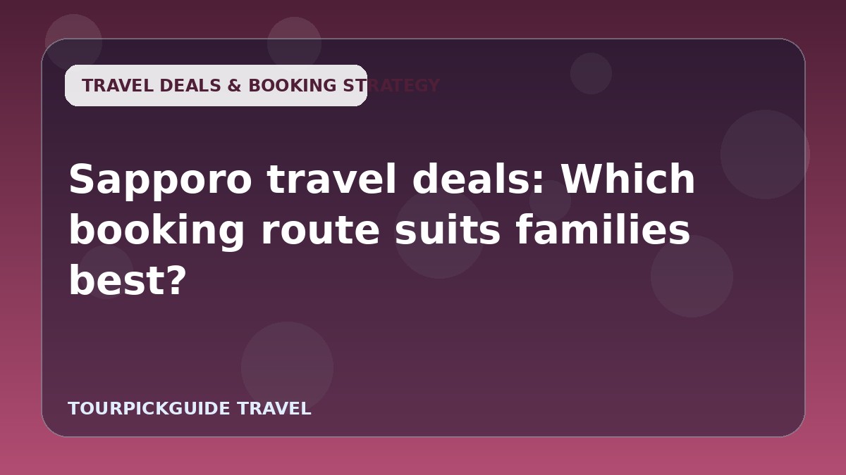 Visual guide for Sapporo travel deals: Which booking route suits families best?