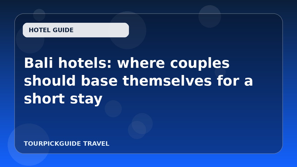 Bali hotels: where couples should base themselves for a short stay