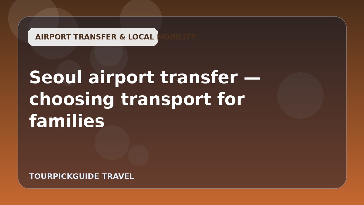 Visual guide for Seoul airport transfer — choosing transport for families
