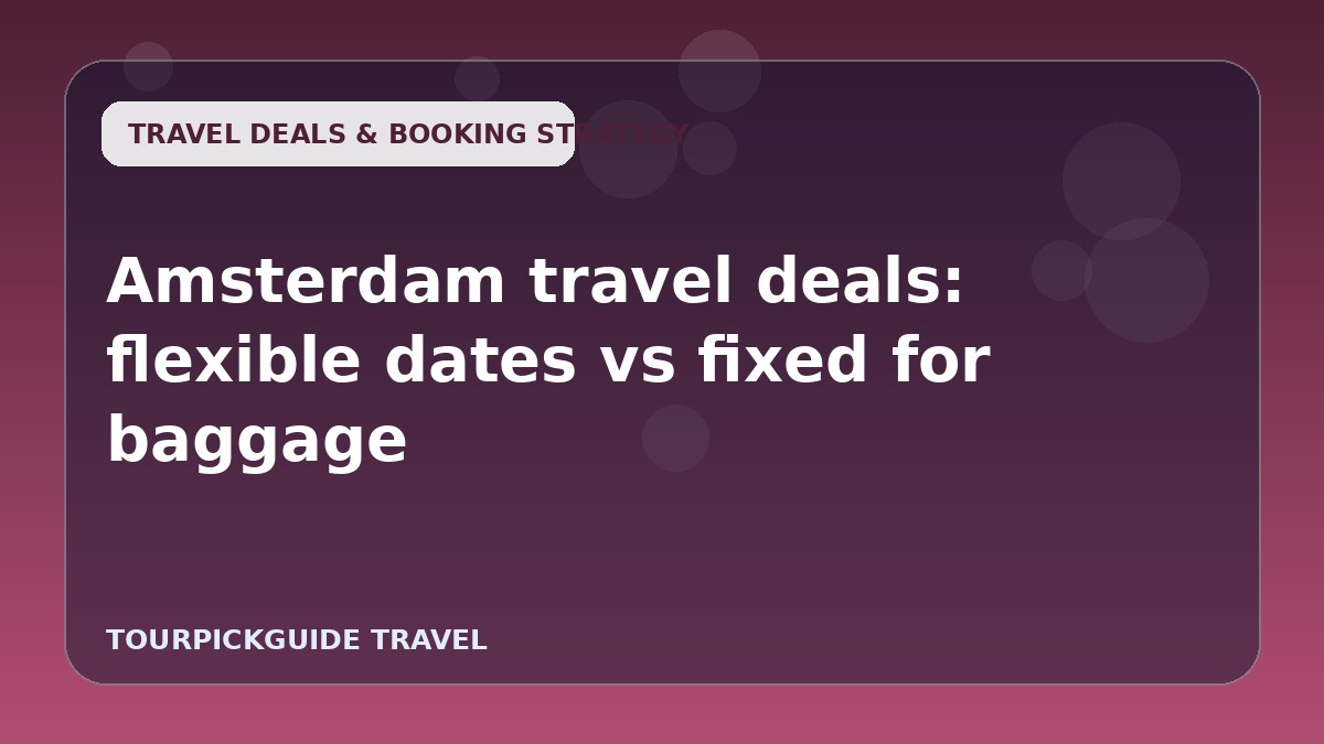 Visual guide for Amsterdam travel deals: flexible dates vs fixed for baggage