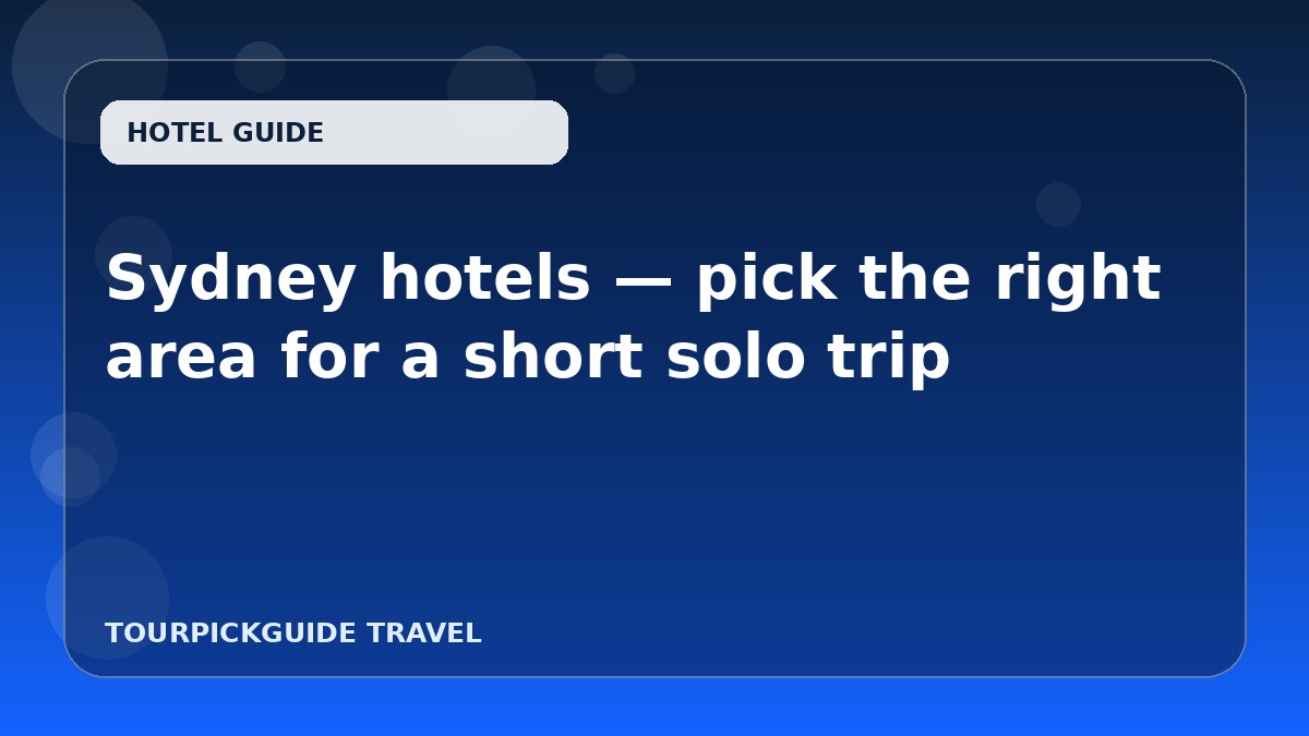 Sydney hotels — pick the right area for a short solo trip