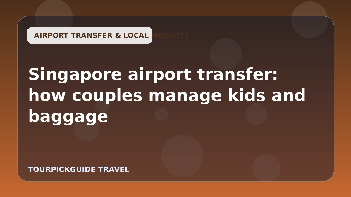 Singapore airport transfer: how couples manage kids and baggage