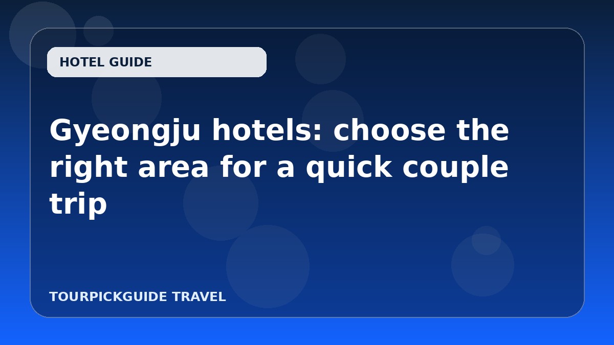 Gyeongju hotels: choose the right area for a quick couple trip