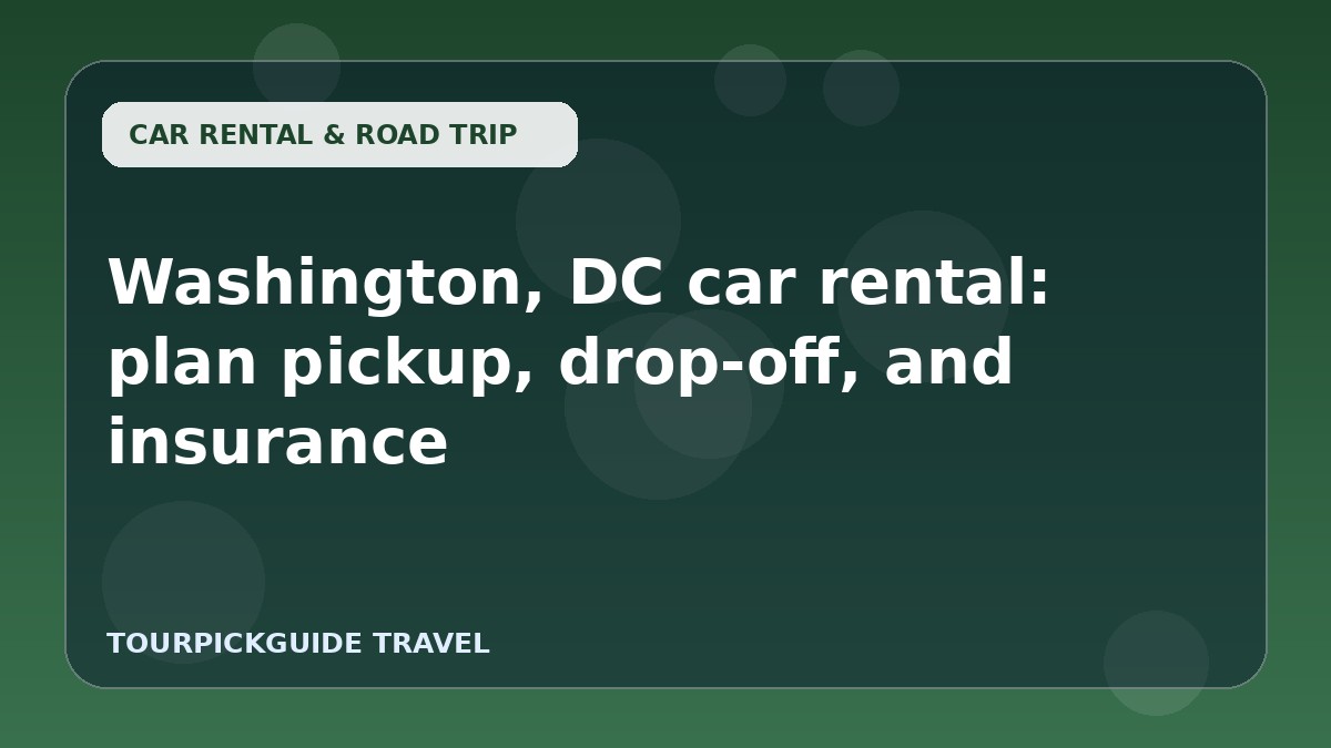 Washington, DC car rental: plan pickup, drop-off, and insurance