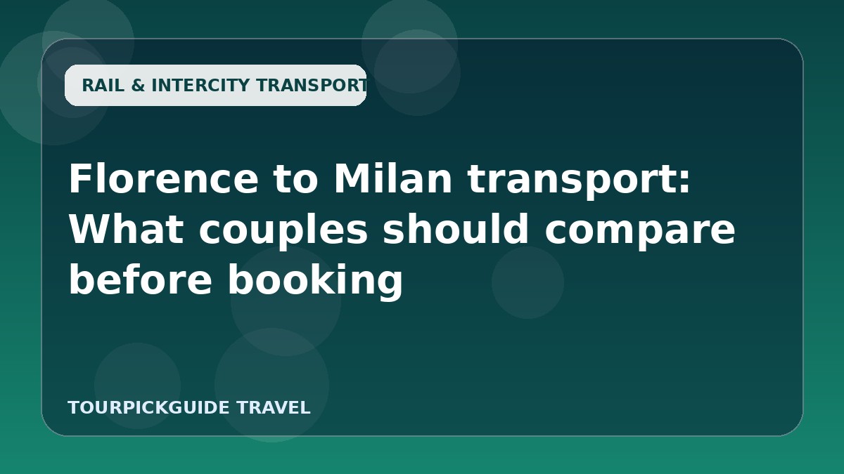 Visual guide for Florence to Milan transport: What couples should compare before booking
