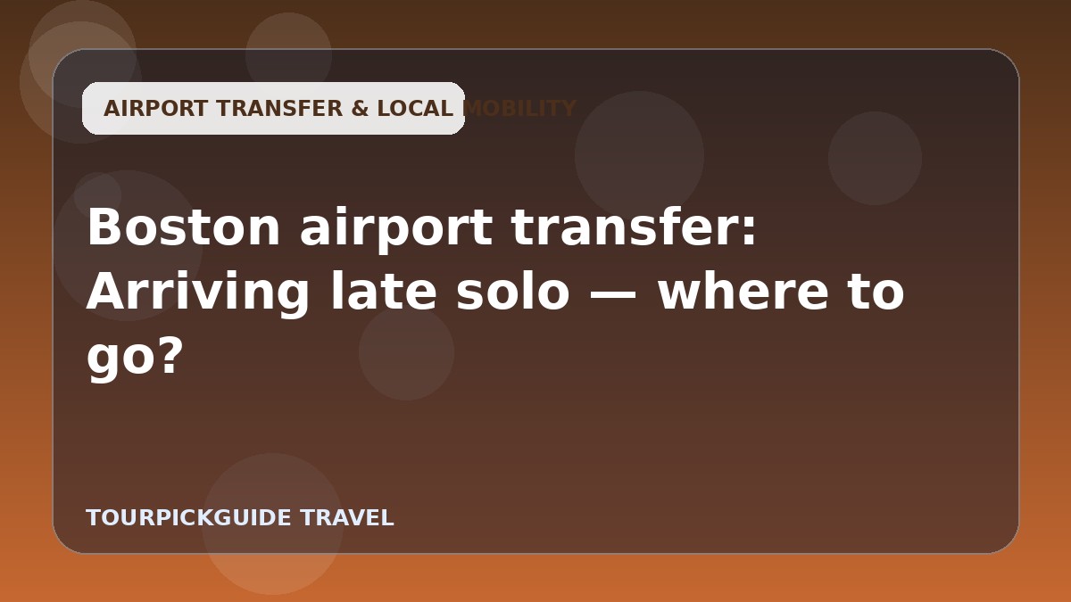 Boston airport transfer: Arriving late solo — where to go?