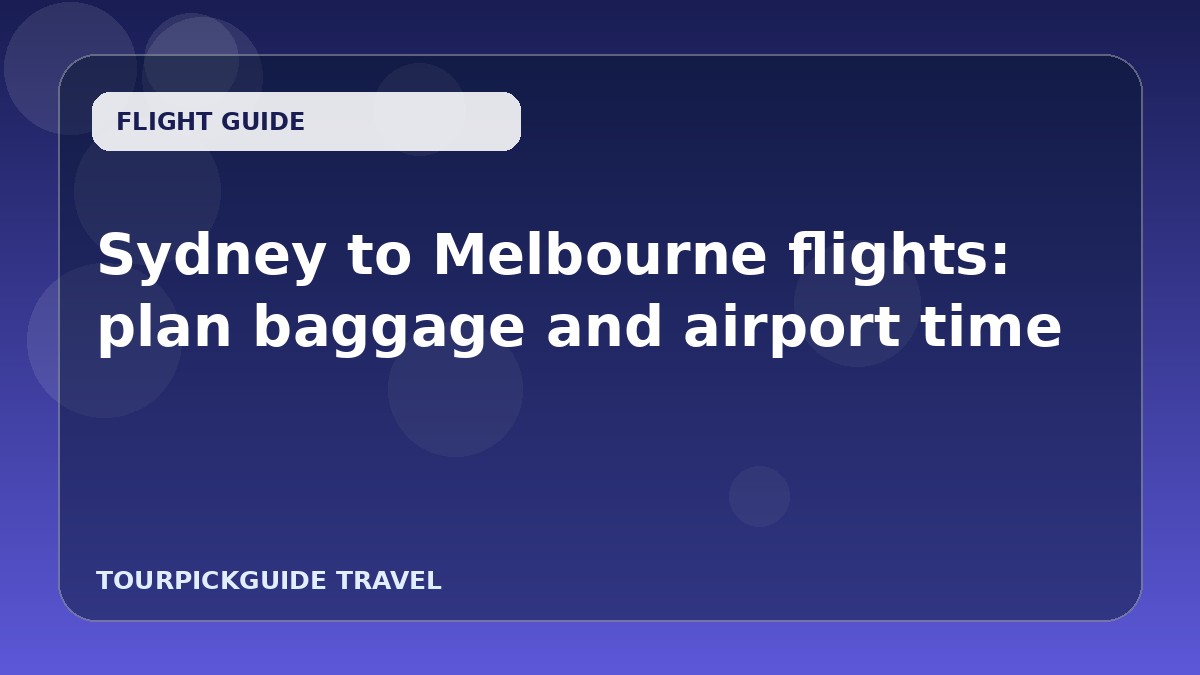 Sydney to Melbourne flights: plan baggage and airport time