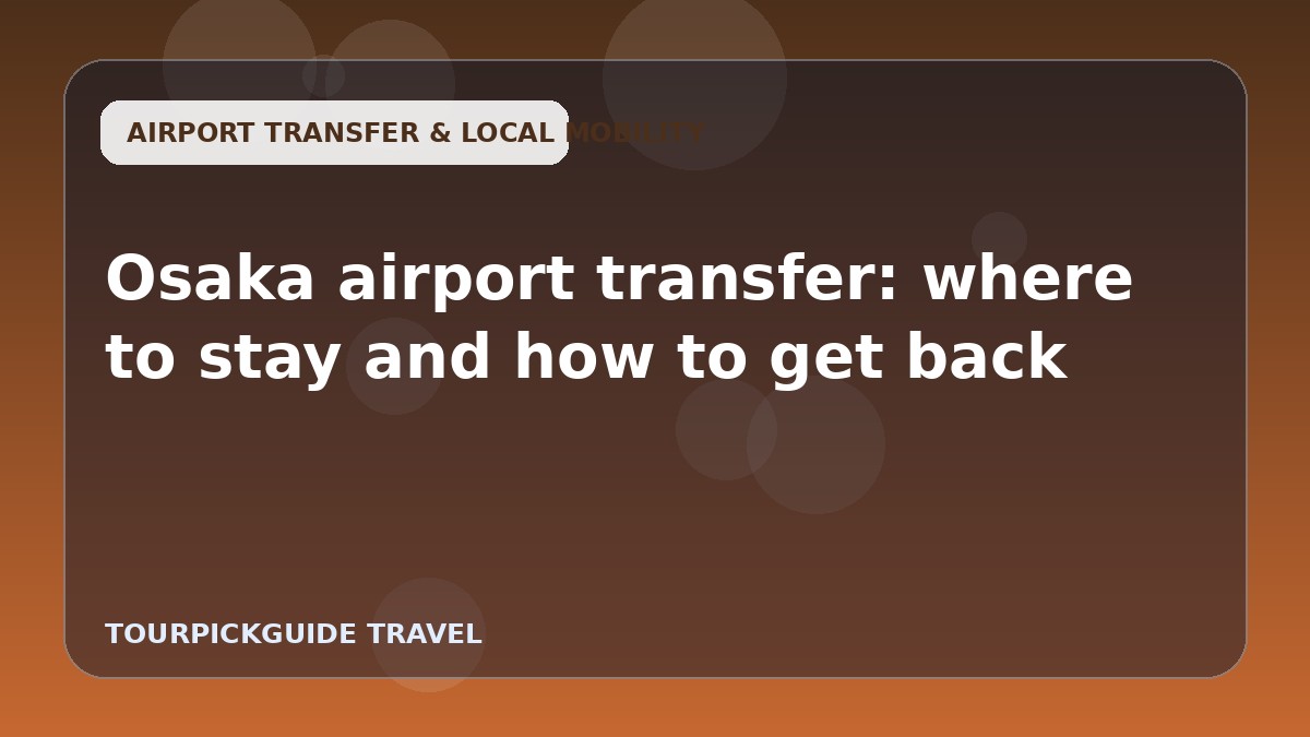 Osaka airport transfer: where to stay and how to get back