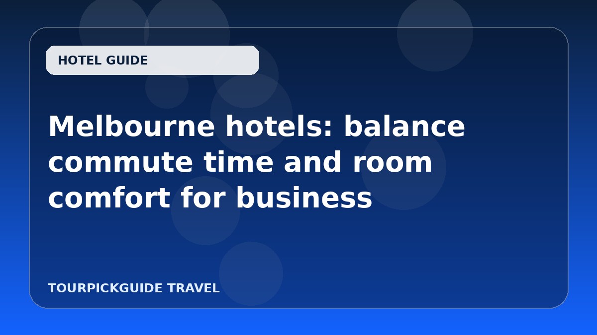 Visual guide for Melbourne hotels: balance commute time and room comfort for business
