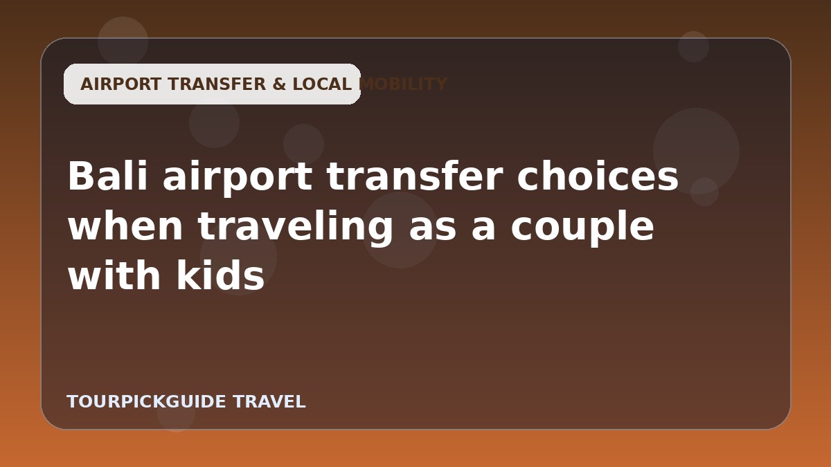 Bali airport transfer choices when traveling as a couple with kids