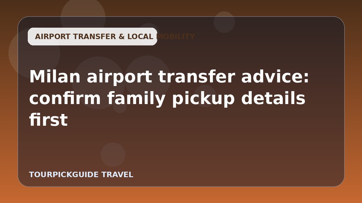 Visual guide for Milan airport transfer advice: confirm family pickup details first