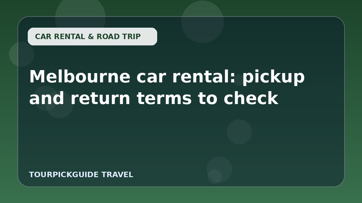 Visual guide for Melbourne car rental: pickup and return terms to check