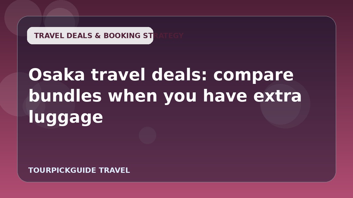 Visual guide for Osaka travel deals: compare bundles when you have extra luggage