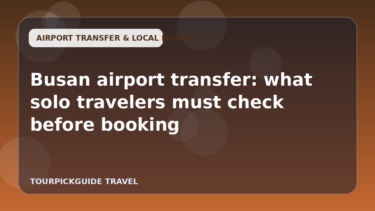 Busan airport transfer: what solo travelers must check before booking