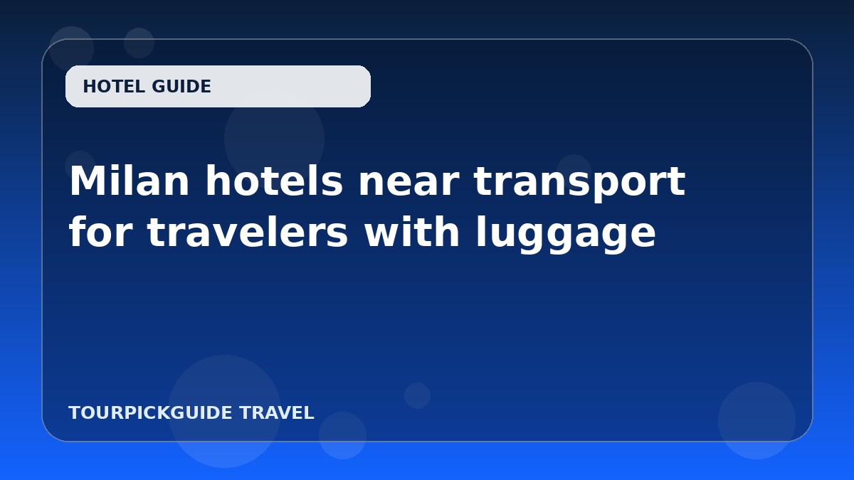 Visual guide for Milan hotels near transport for travelers with luggage