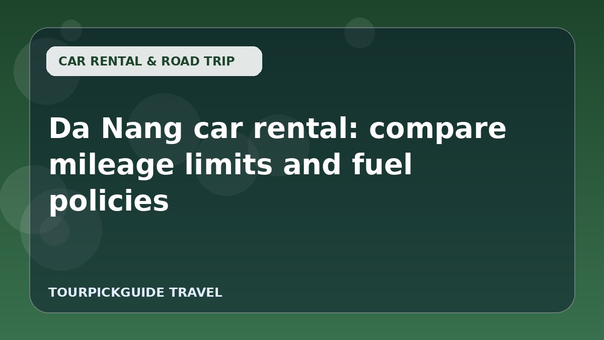Da Nang car rental: compare mileage limits and fuel policies