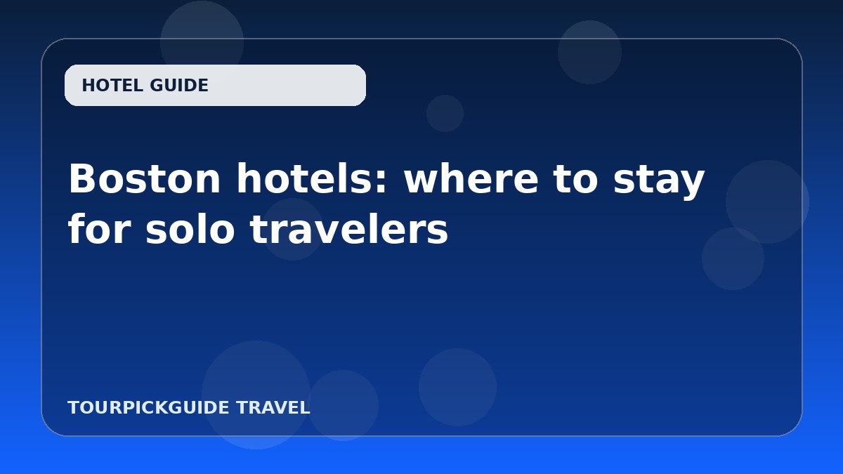 Visual guide for Boston hotels: where to stay for solo travelers