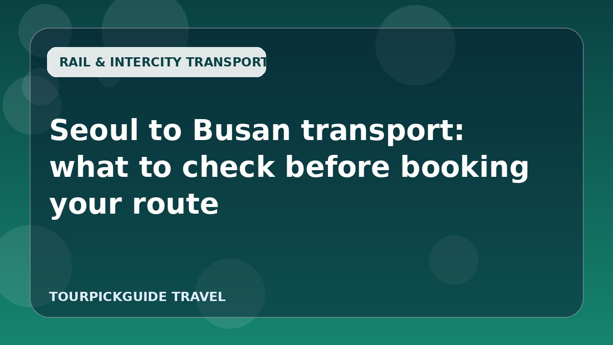 Seoul to Busan transport: what to check before booking your route