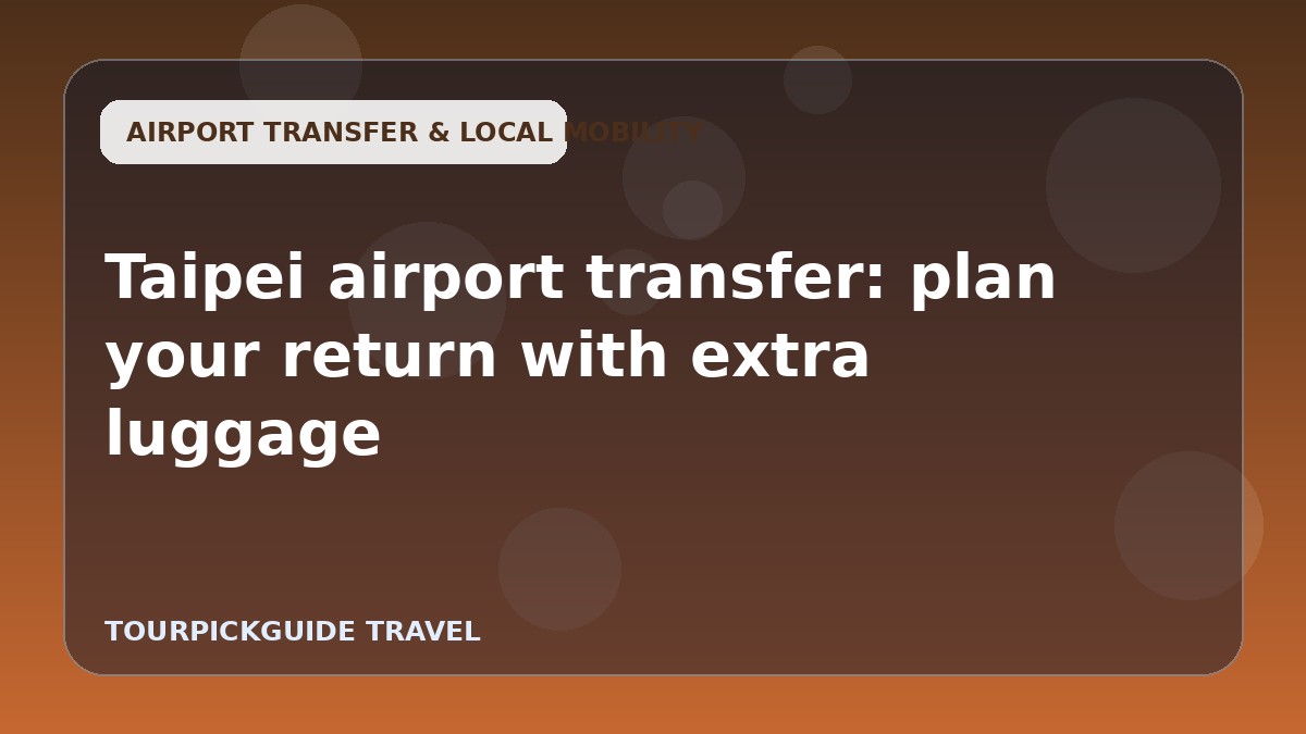 Visual guide for Taipei airport transfer: plan your return with extra luggage