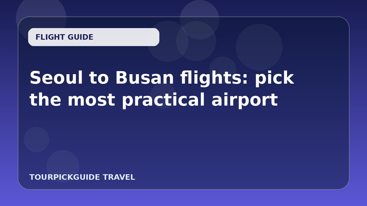Visual guide for Seoul to Busan flights: pick the most practical airport