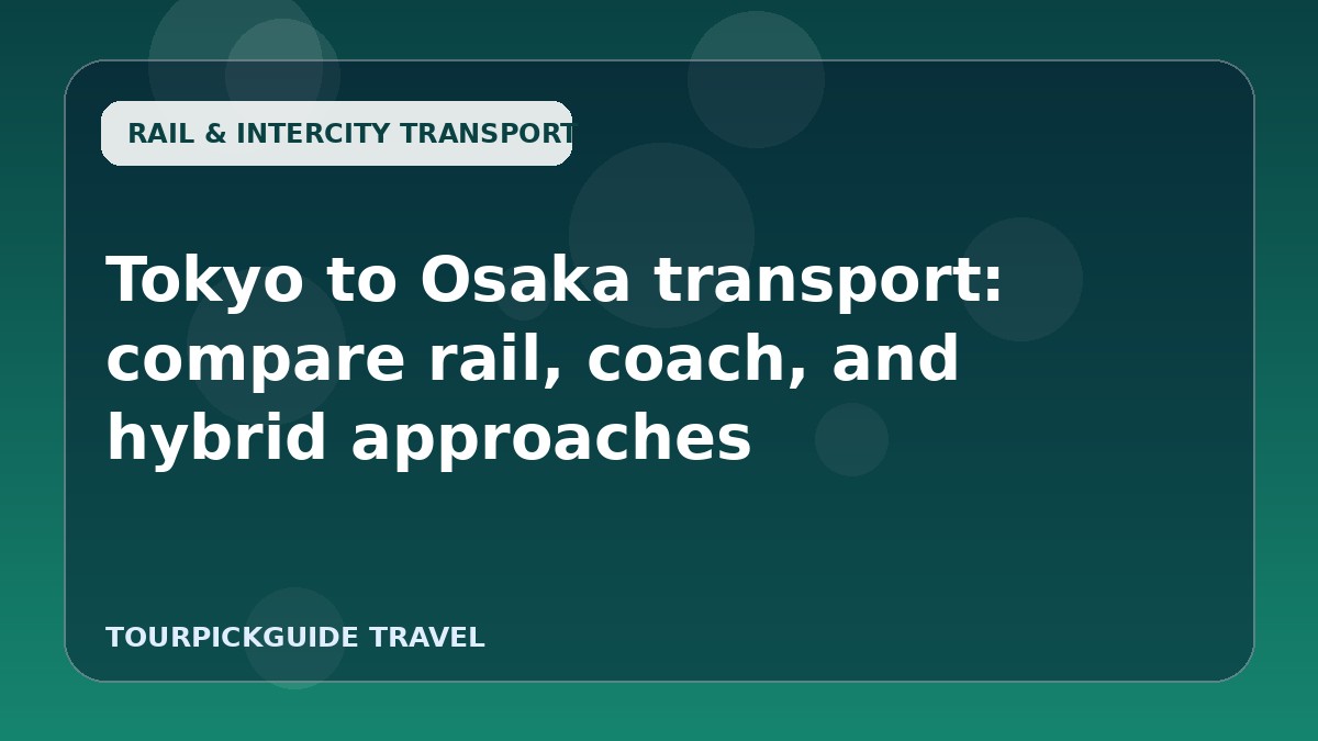 Visual guide for Tokyo to Osaka transport: compare rail, coach, and hybrid approaches