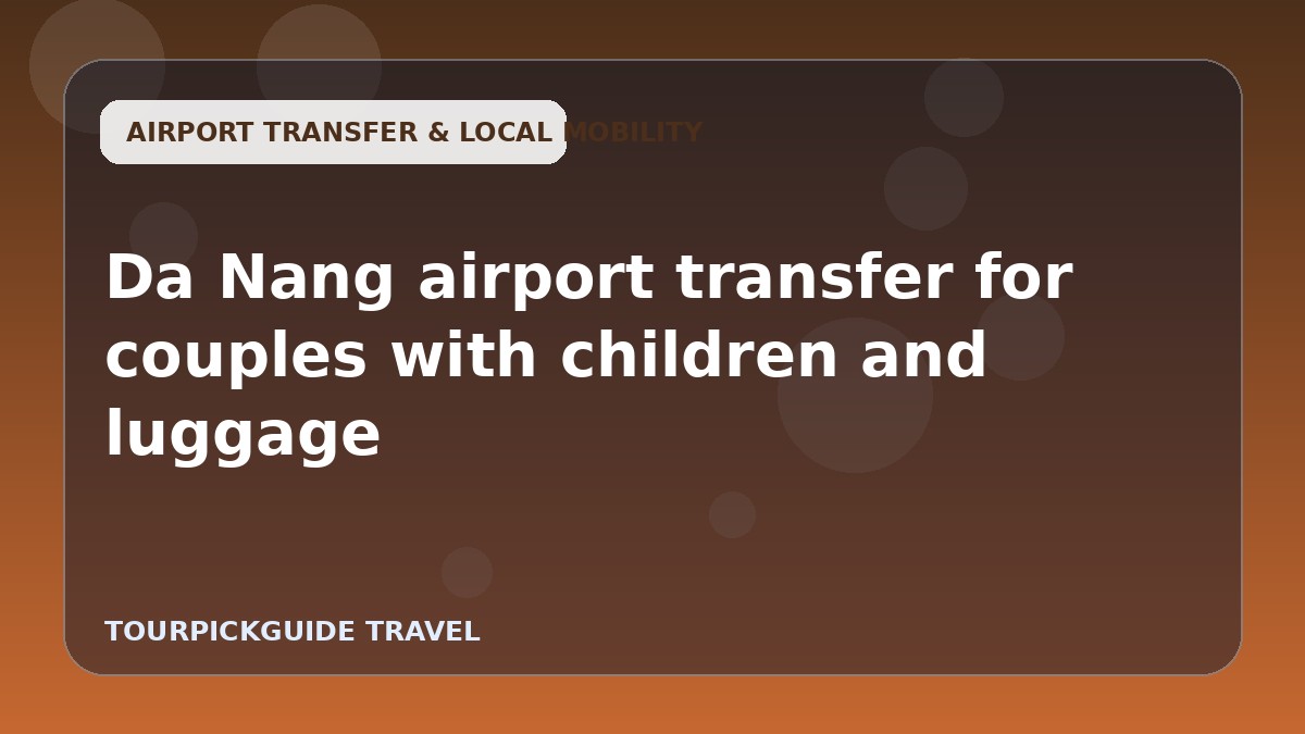 Visual guide for Da Nang airport transfer for couples with children and luggage