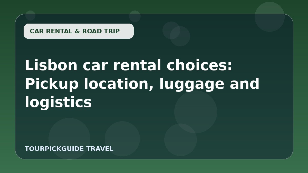 Visual guide for Lisbon car rental choices: Pickup location, luggage and logistics