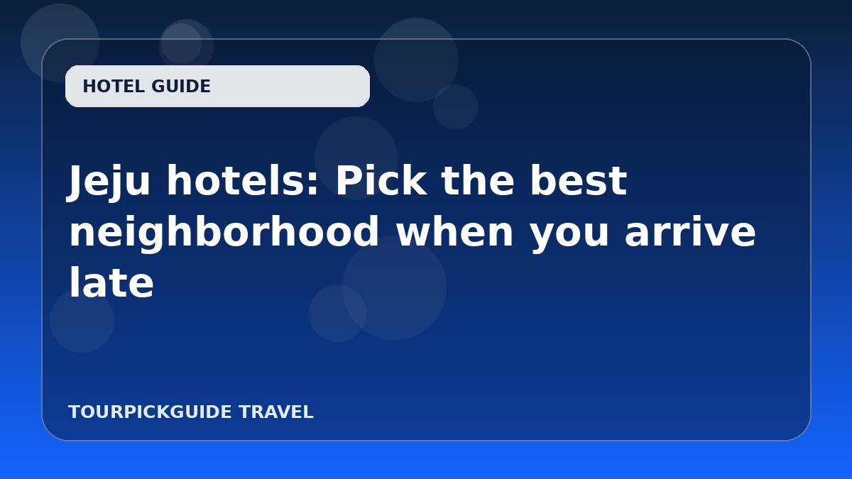 Visual guide for Jeju hotels: Pick the best neighborhood when you arrive late