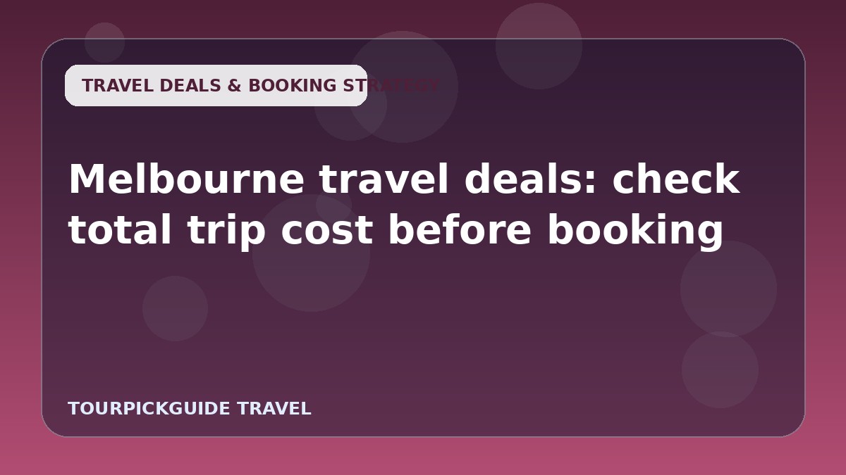 Melbourne travel deals: check total trip cost before booking