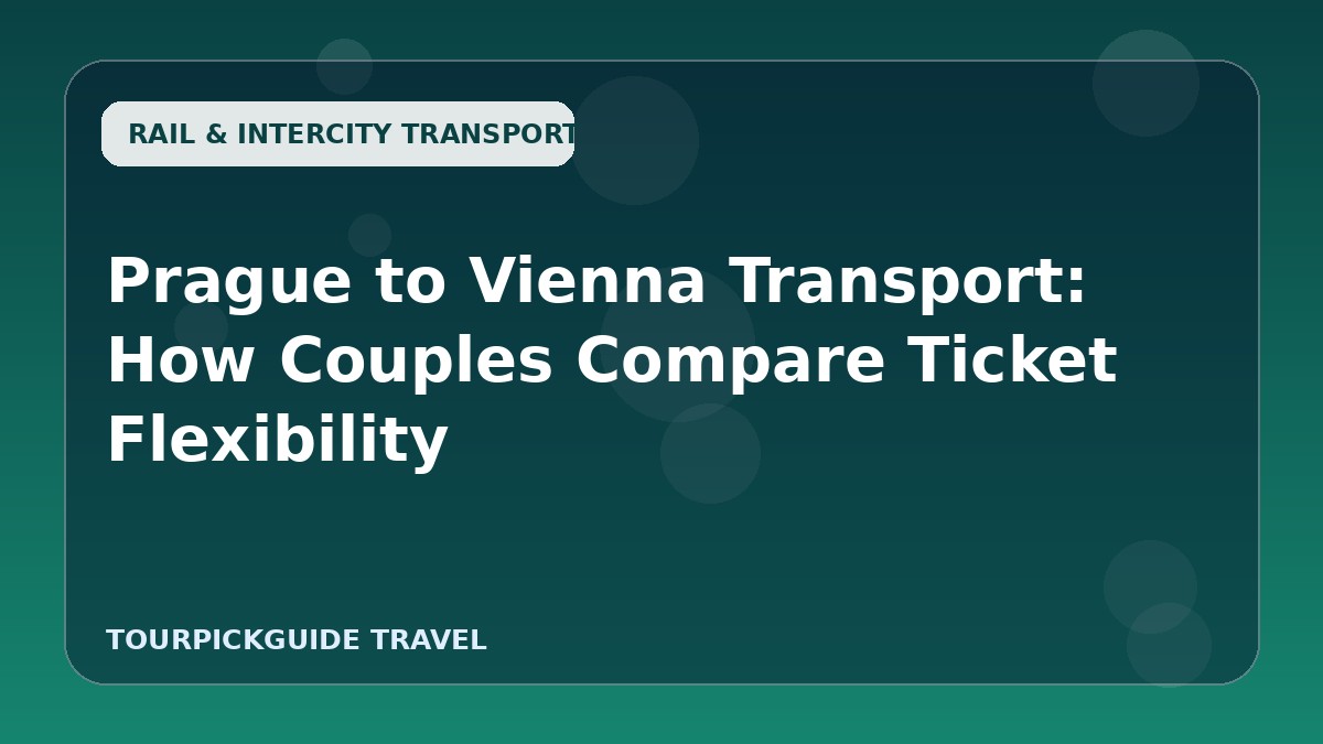 Prague to Vienna Transport: How Couples Compare Ticket Flexibility
