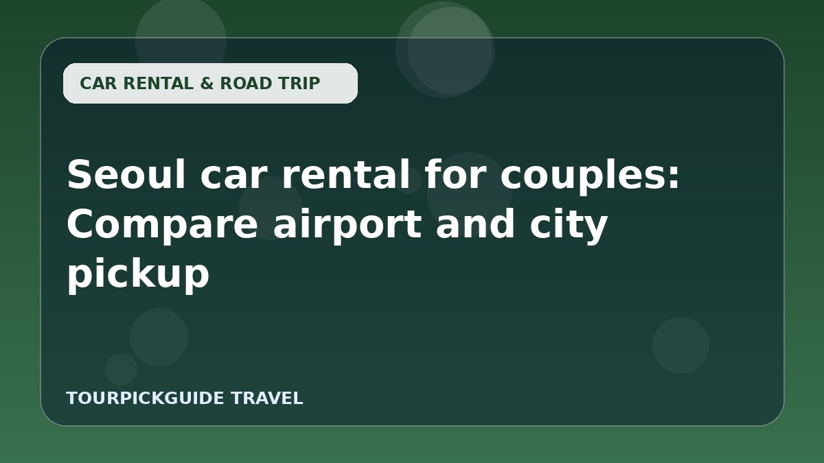 Visual guide for Seoul car rental for couples: Compare airport and city pickup