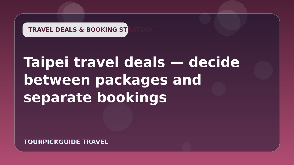Visual guide for Taipei travel deals — decide between packages and separate bookings