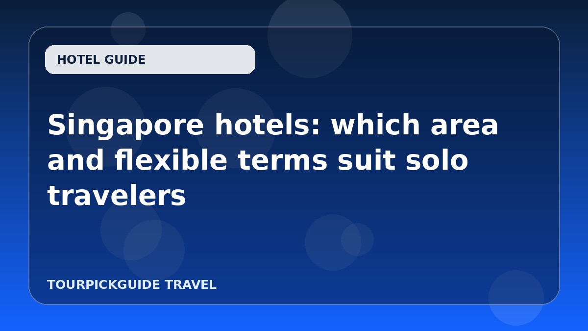 Singapore hotels: which area and flexible terms suit solo travelers