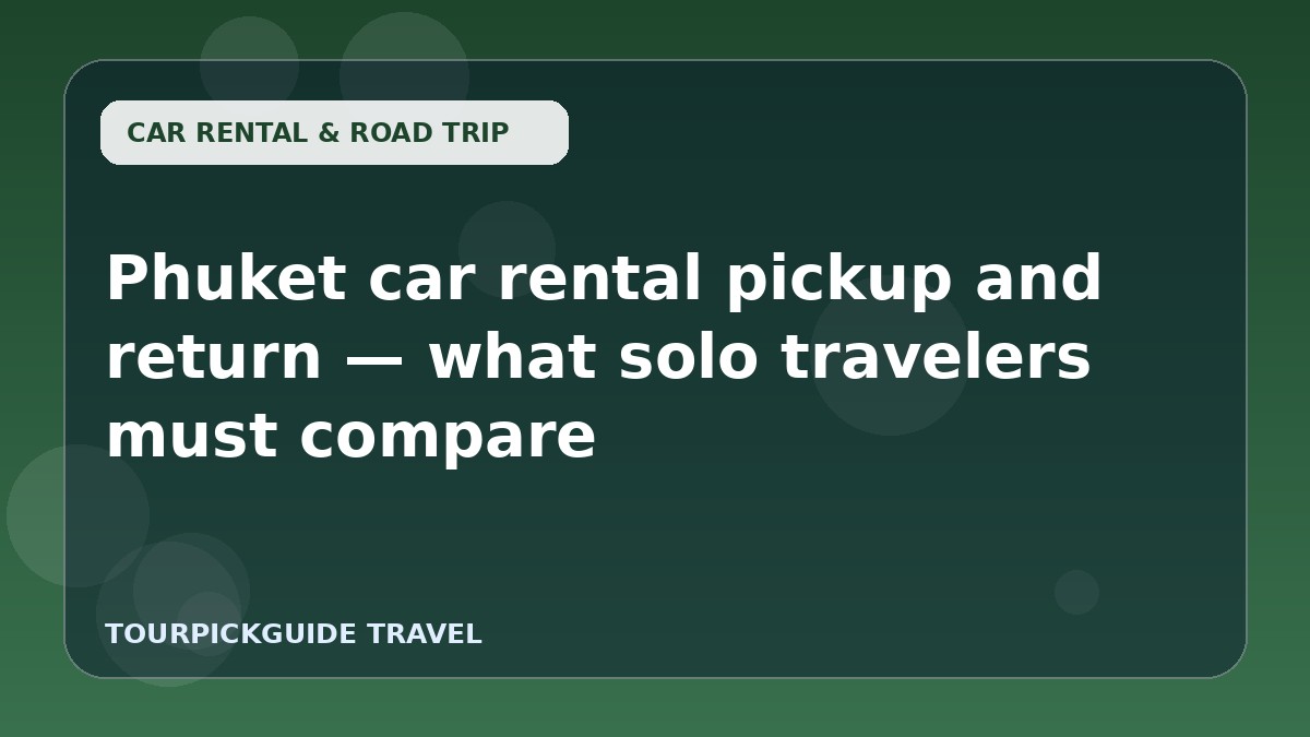 Visual guide for Phuket car rental pickup and return — what solo travelers must compare