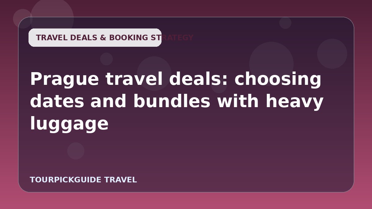 Visual guide for Prague travel deals: choosing dates and bundles with heavy luggage