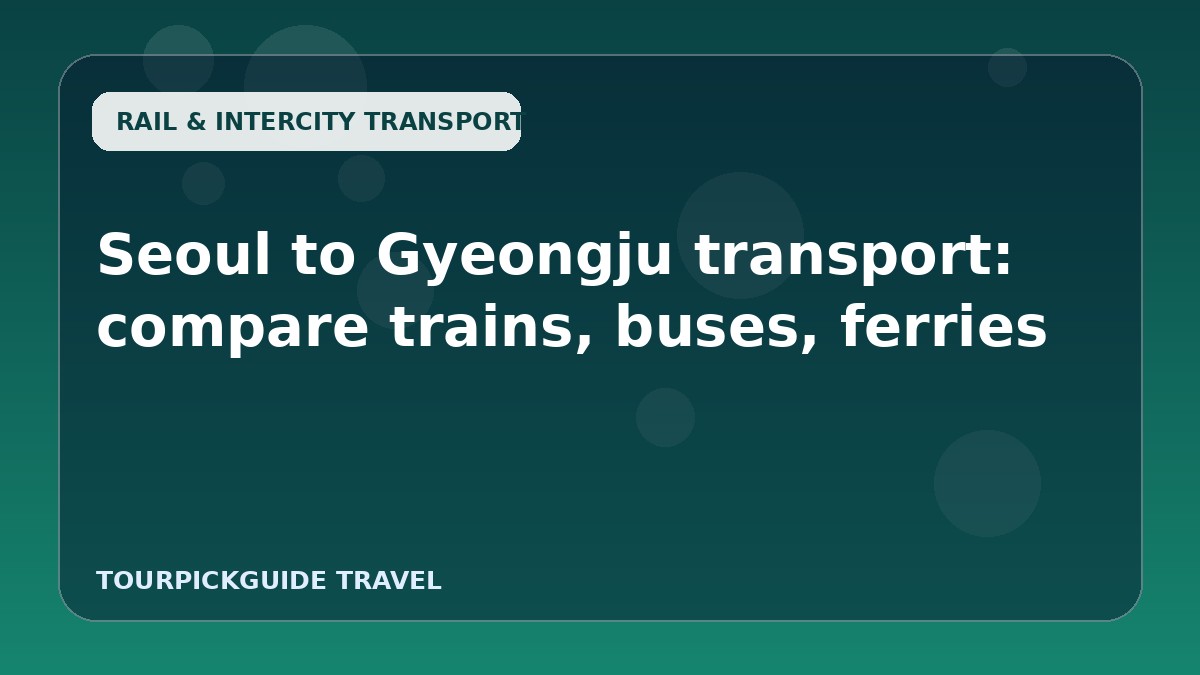 Seoul to Gyeongju transport: compare trains, buses, ferries
